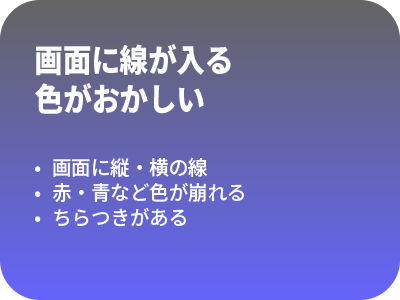 画面に線が入る・色がおかしい